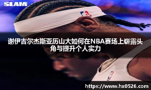 谢伊吉尔杰斯亚历山大如何在NBA赛场上崭露头角与提升个人实力